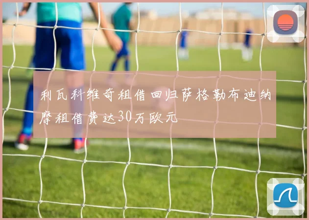 利瓦科维奇租借回归萨格勒布迪纳摩租借费达30万欧元