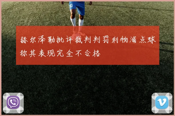 赫尔泽勒批评裁判判罚利物浦点球称其表现完全不合格