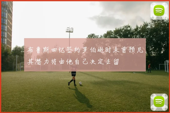 布鲁斯回忆签约罗伯逊时未曾预见其潜力将由他自己决定去留