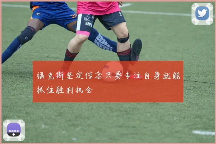 福克斯坚定信念只要专注自身就能抓住胜利机会