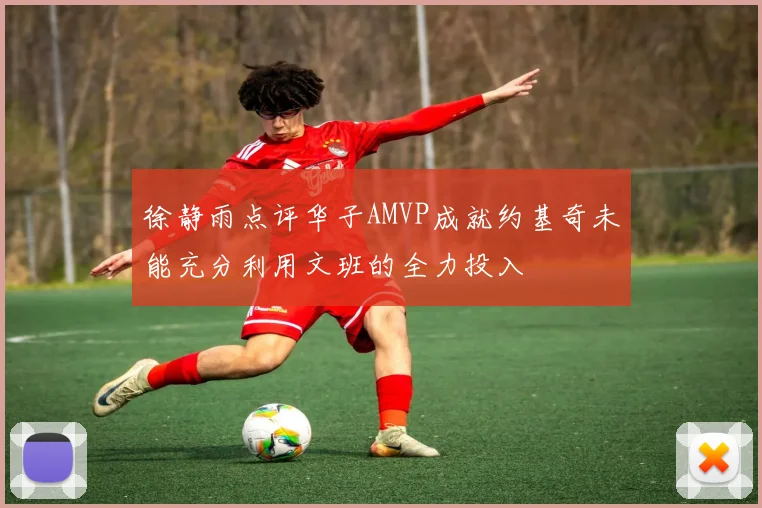 徐静雨点评华子AMVP成就约基奇未能充分利用文班的全力投入